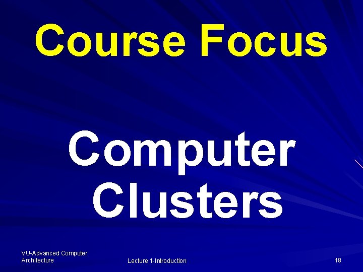 Course Focus Computer Clusters VU-Advanced Computer Architecture Lecture 1 -Introduction 18 