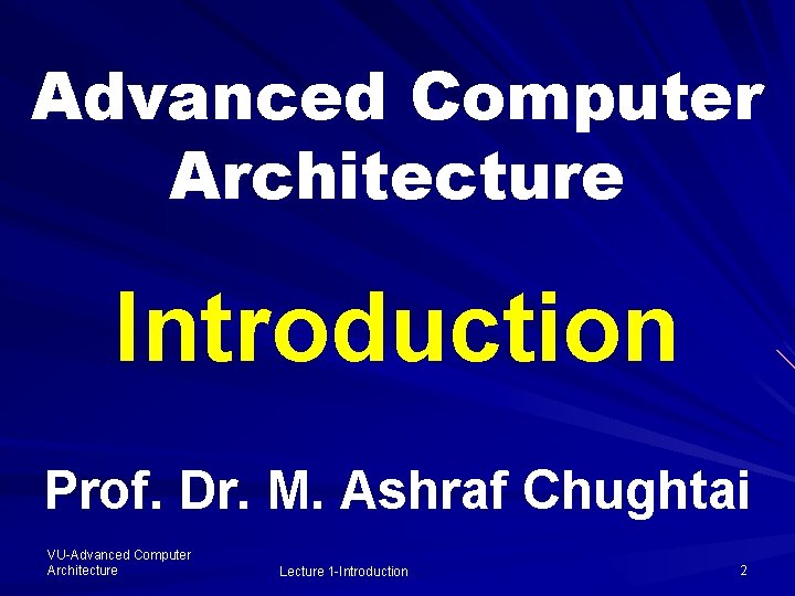 Advanced Computer Architecture Introduction Prof. Dr. M. Ashraf Chughtai VU-Advanced Computer Architecture Lecture 1