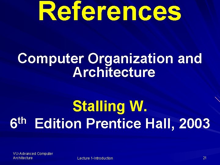 References Computer Organization and Architecture 6 th Stalling W. Edition Prentice Hall, 2003 VU-Advanced