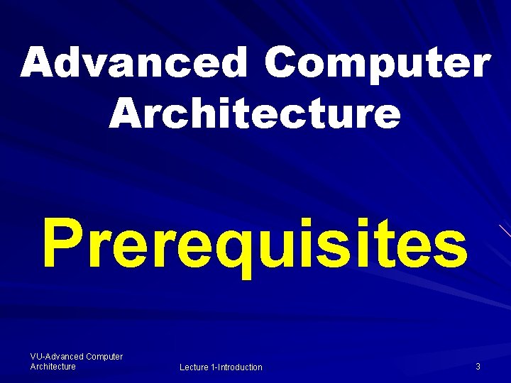 Advanced Computer Architecture Prerequisites VU-Advanced Computer Architecture Lecture 1 -Introduction 3 