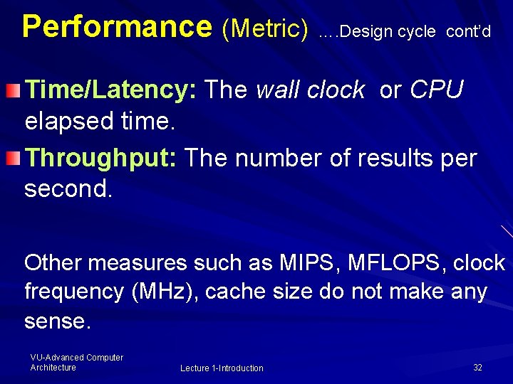 Performance (Metric) …. Design cycle cont’d Time/Latency: The wall clock or CPU elapsed time.