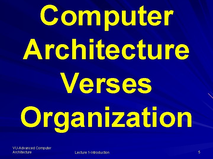 Computer Architecture Verses Organization VU-Advanced Computer Architecture Lecture 1 -Introduction 5 