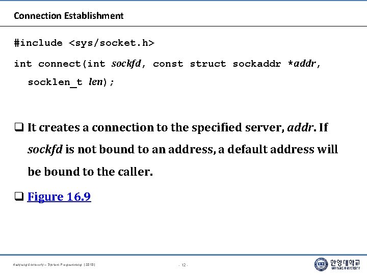 Connection Establishment #include <sys/socket. h> int connect(int sockfd, const struct sockaddr *addr, socklen_t len);