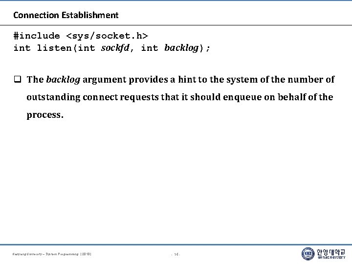 Connection Establishment #include <sys/socket. h> int listen(int sockfd, int backlog); The backlog argument provides