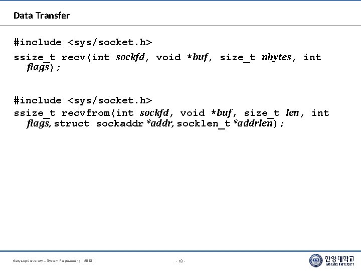 Data Transfer #include <sys/socket. h> ssize_t recv(int sockfd, void *buf, size_t nbytes, int flags);