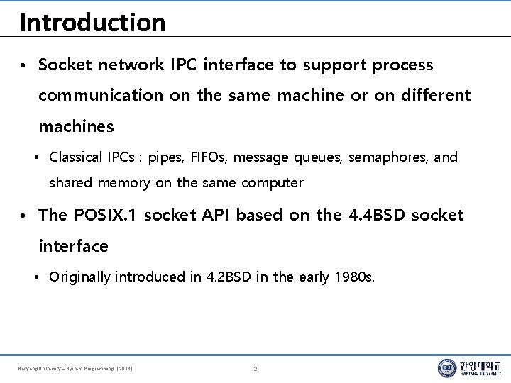 Introduction • Socket network IPC interface to support process communication on the same machine