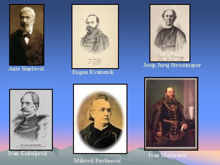 Ante Starčević Josip Juraj Strossmayer Eugen Kvaternik Ivan Kukuljević Mihovil Pavlinović Ivan Mažuranić 