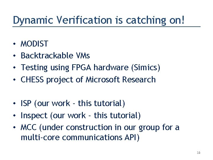 Dynamic Verification is catching on! • • MODIST Backtrackable VMs Testing using FPGA hardware