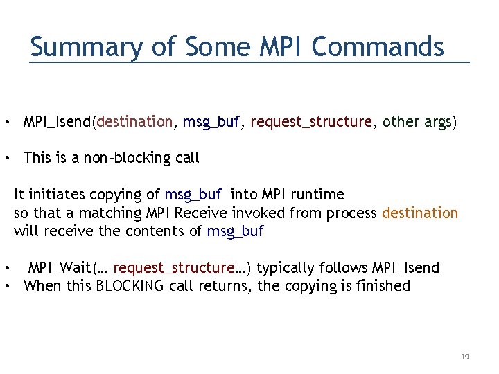 Summary of Some MPI Commands • MPI_Isend(destination, msg_buf, request_structure, other args) • This is