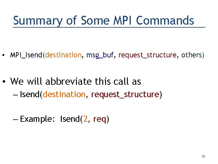 Summary of Some MPI Commands • MPI_Isend(destination, msg_buf, request_structure, others) • We will abbreviate