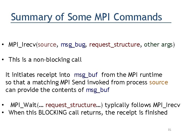 Summary of Some MPI Commands • MPI_Irecv(source, msg_bug, request_structure, other args) • This is