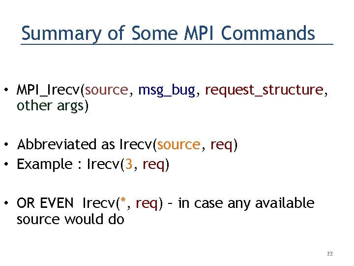 Summary of Some MPI Commands • MPI_Irecv(source, msg_bug, request_structure, other args) • Abbreviated as