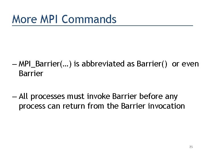 More MPI Commands – MPI_Barrier(…) is abbreviated as Barrier() or even Barrier – All