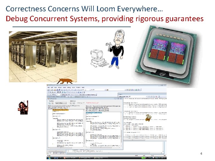 Correctness Concerns Will Loom Everywhere… Debug Concurrent Systems, providing rigorous guarantees 4 