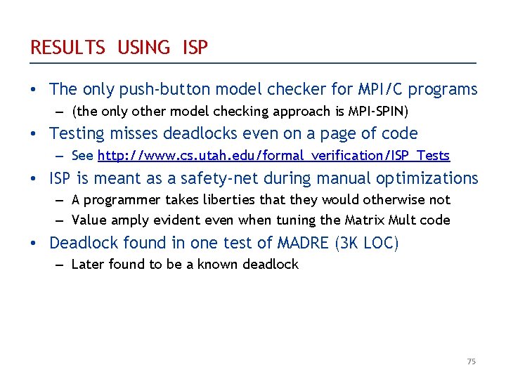 RESULTS USING ISP • The only push-button model checker for MPI/C programs – (the