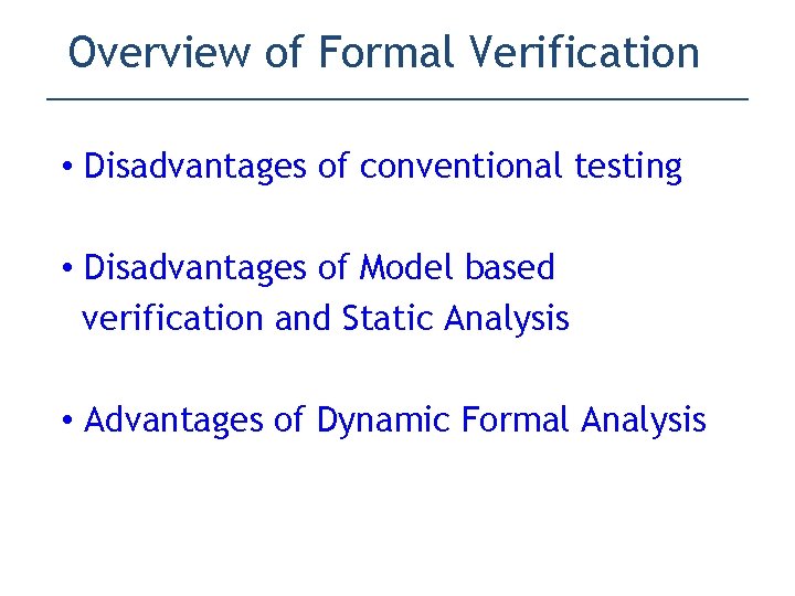 Overview of Formal Verification • Disadvantages of conventional testing • Disadvantages of Model based