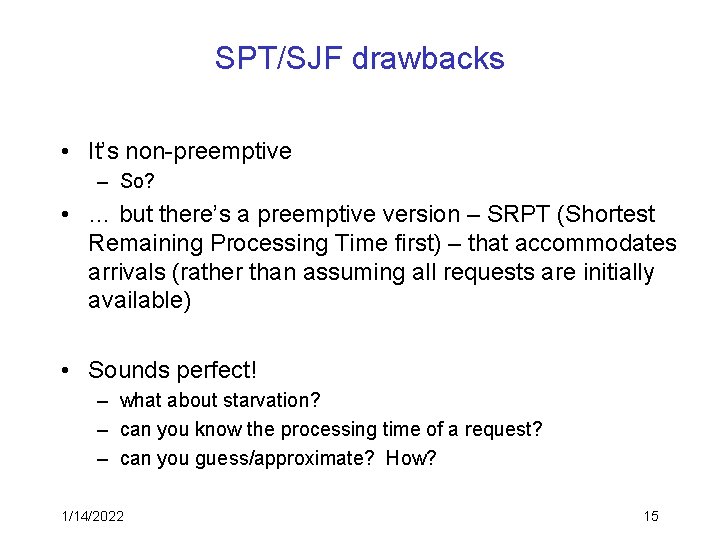 SPT/SJF drawbacks • It’s non-preemptive – So? • … but there’s a preemptive version