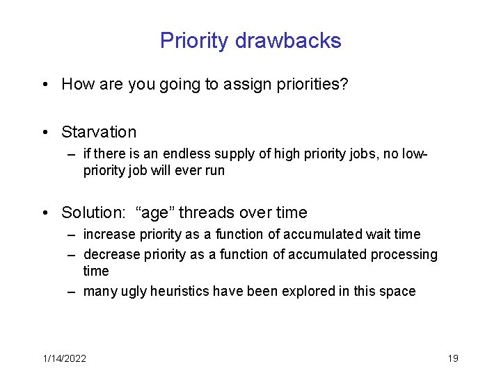 Priority drawbacks • How are you going to assign priorities? • Starvation – if