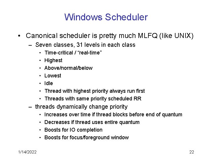 Windows Scheduler • Canonical scheduler is pretty much MLFQ (like UNIX) – Seven classes,