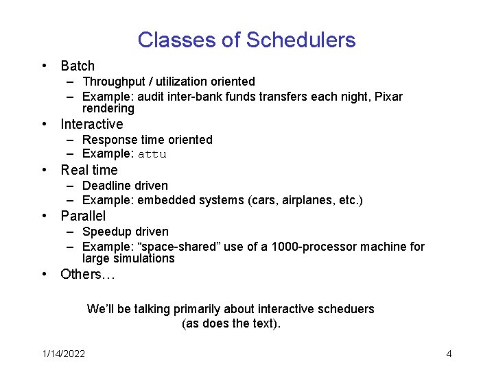 Classes of Schedulers • Batch – Throughput / utilization oriented – Example: audit inter-bank