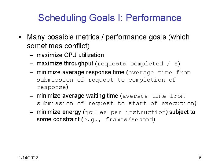 Scheduling Goals I: Performance • Many possible metrics / performance goals (which sometimes conflict)