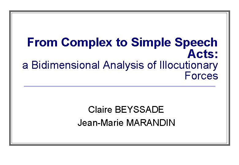 From Complex to Simple Speech Acts: a Bidimensional Analysis of Illocutionary Forces Claire BEYSSADE