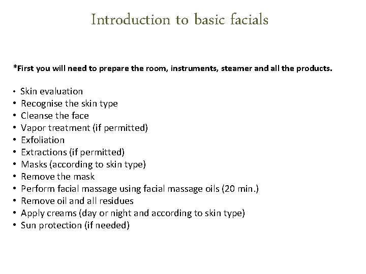 Introduction to basic facials *First you will need to prepare the room, instruments, steamer Introduction to basic facials *First you will need to prepare the room, instruments, steamer