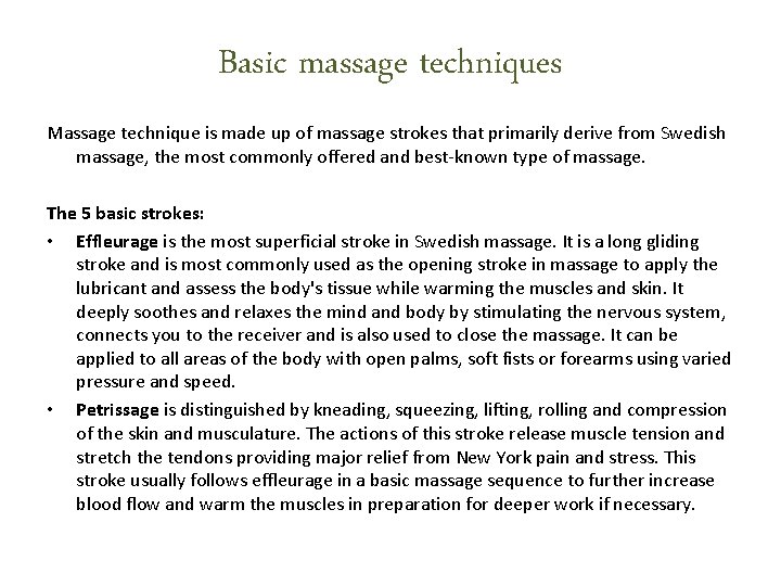 Basic massage techniques Massage technique is made up of massage strokes that primarily derive Basic massage techniques Massage technique is made up of massage strokes that primarily derive