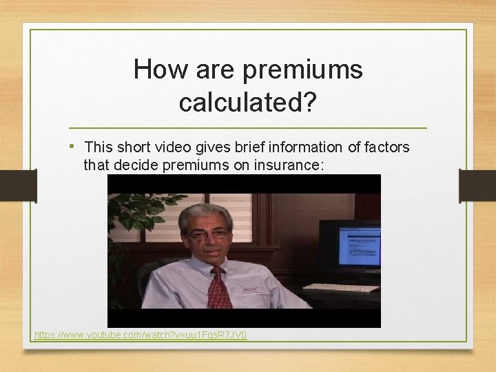How are premiums calculated? • This short video gives brief information of factors that