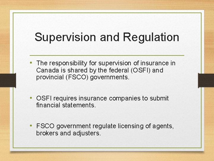Supervision and Regulation • The responsibility for supervision of insurance in Canada is shared