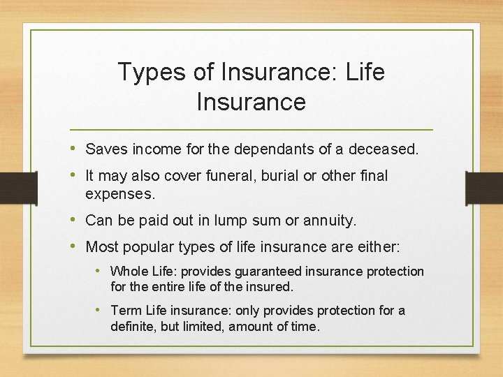 Types of Insurance: Life Insurance • Saves income for the dependants of a deceased.