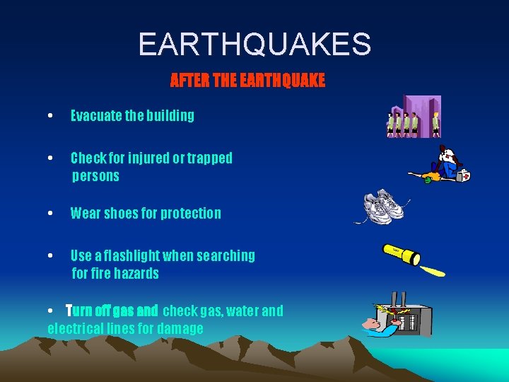 EARTHQUAKES AFTER THE EARTHQUAKE • Evacuate the building • Check for injured or trapped