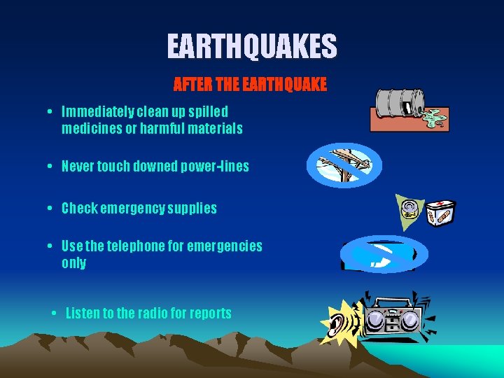 EARTHQUAKES AFTER THE EARTHQUAKE • Immediately clean up spilled medicines or harmful materials •