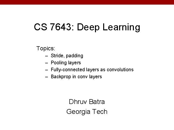 CS 7643: Deep Learning Topics: – – Stride, padding Pooling layers Fully-connected layers as