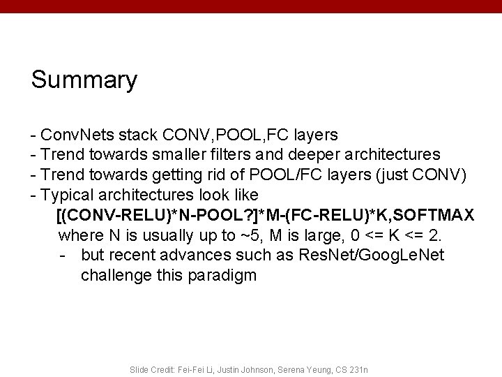 Summary - Conv. Nets stack CONV, POOL, FC layers - Trend towards smaller filters