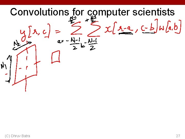 Convolutions for computer scientists (C) Dhruv Batra 27 