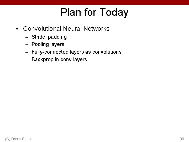 Plan for Today • Convolutional Neural Networks – – (C) Dhruv Batra Stride, padding