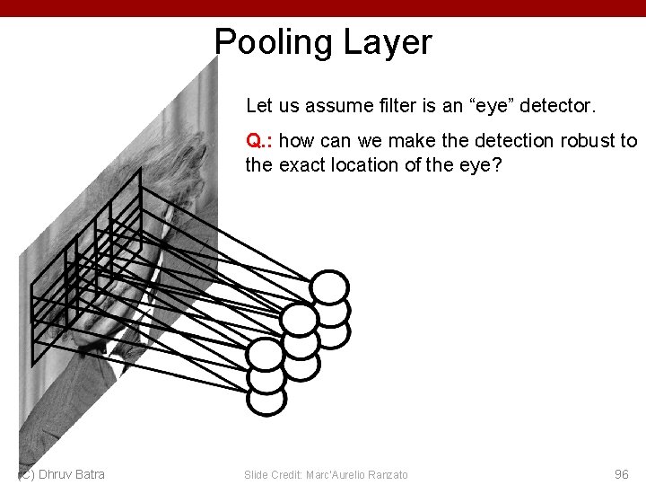 Pooling Layer Let us assume filter is an “eye” detector. Q. : how can