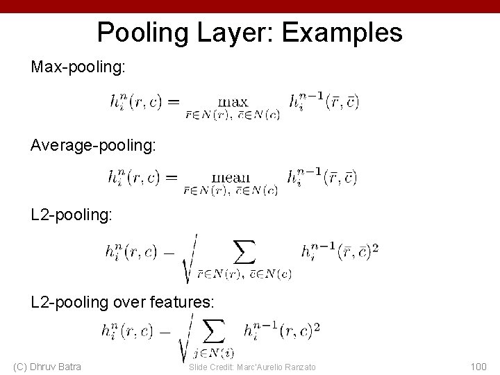 Pooling Layer: Examples Max-pooling: Average-pooling: L 2 -pooling over features: (C) Dhruv Batra Slide