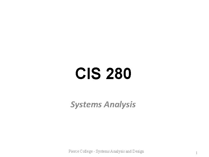 CIS 280 Systems Analysis Pierce College - Systems Analysis and Design 1 