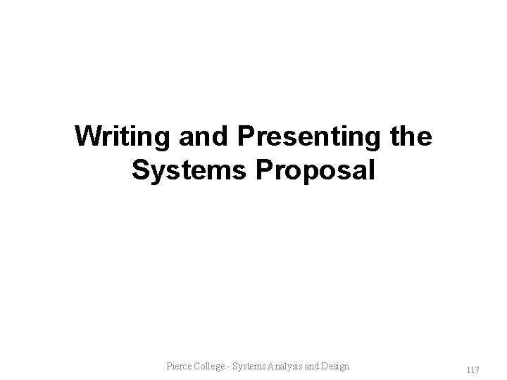 Writing and Presenting the Systems Proposal Pierce College - Systems Analysis and Design 117