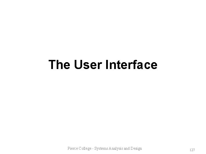 The User Interface Pierce College - Systems Analysis and Design 127 