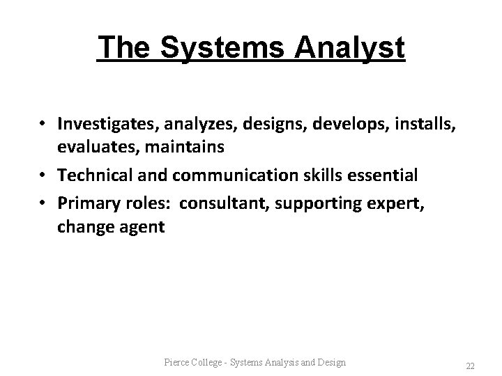 The Systems Analyst • Investigates, analyzes, designs, develops, installs, evaluates, maintains • Technical and