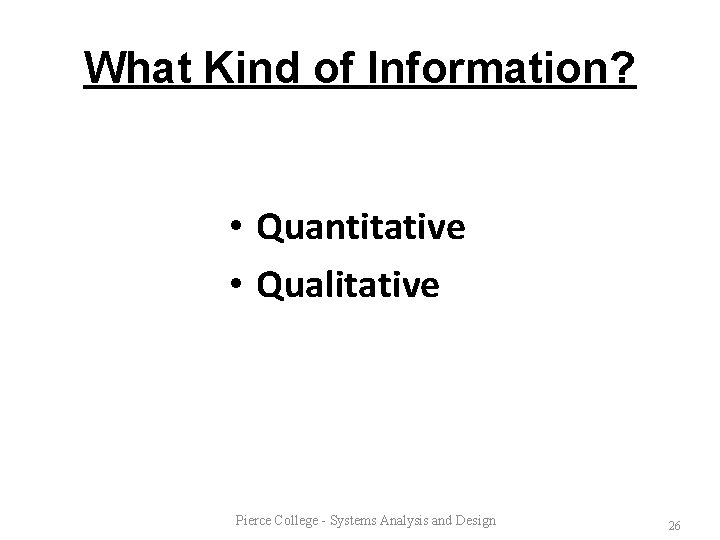 What Kind of Information? • Quantitative • Qualitative Pierce College - Systems Analysis and