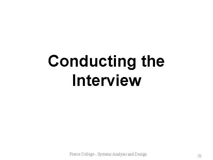 Conducting the Interview Pierce College - Systems Analysis and Design 32 