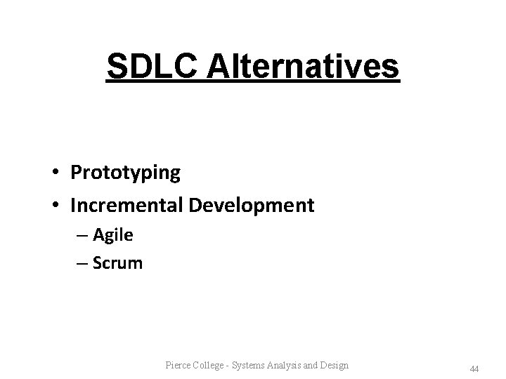SDLC Alternatives • Prototyping • Incremental Development – Agile – Scrum Pierce College -