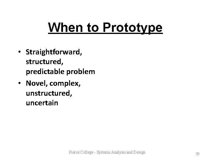 When to Prototype • Straightforward, structured, predictable problem • Novel, complex, unstructured, uncertain Pierce