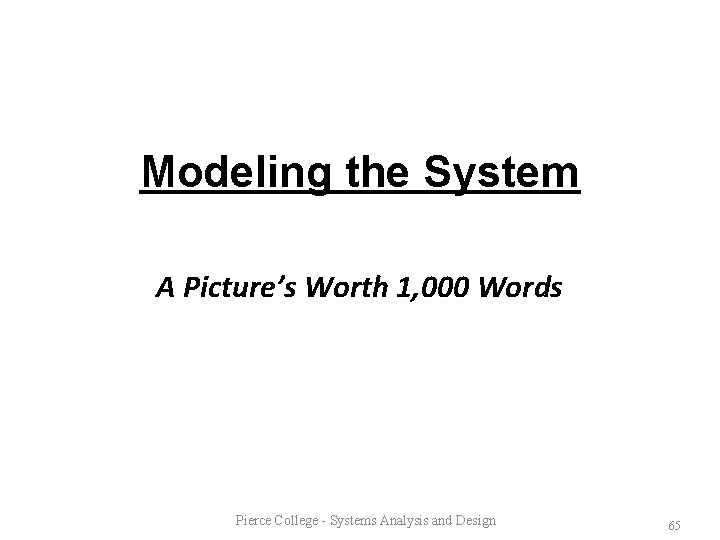 Modeling the System A Picture’s Worth 1, 000 Words Pierce College - Systems Analysis