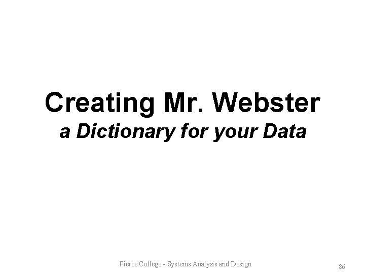 Creating Mr. Webster a Dictionary for your Data Pierce College - Systems Analysis and