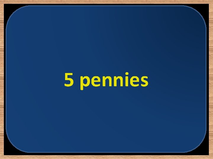 5 pennies 